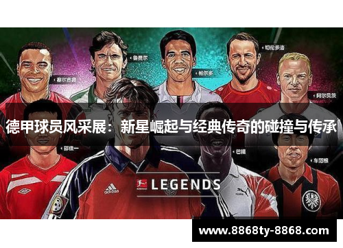 德甲球员风采展：新星崛起与经典传奇的碰撞与传承