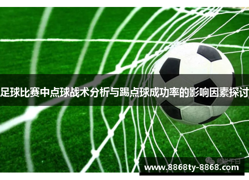 足球比赛中点球战术分析与踢点球成功率的影响因素探讨