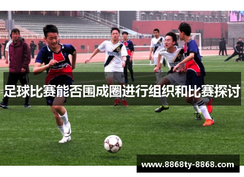 足球比赛能否围成圈进行组织和比赛探讨