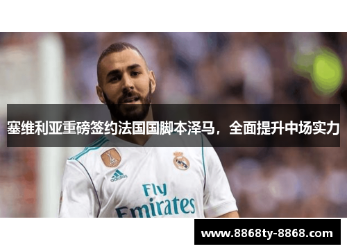 塞维利亚重磅签约法国国脚本泽马，全面提升中场实力