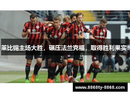 莱比锡主场大胜，碾压法兰克福，取得胜利果实！