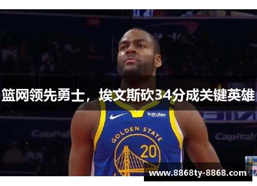 篮网领先勇士，埃文斯砍34分成关键英雄