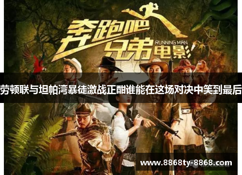 劳顿联与坦帕湾暴徒激战正酣谁能在这场对决中笑到最后