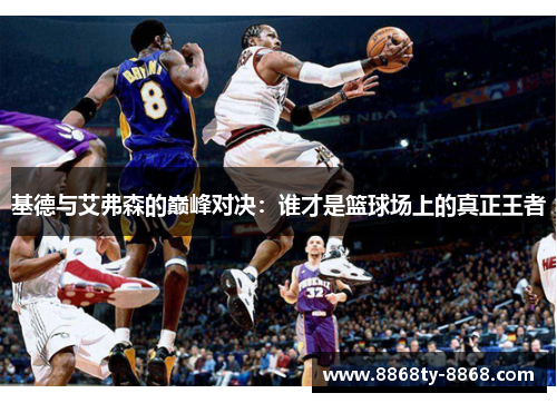 基德与艾弗森的巅峰对决：谁才是篮球场上的真正王者