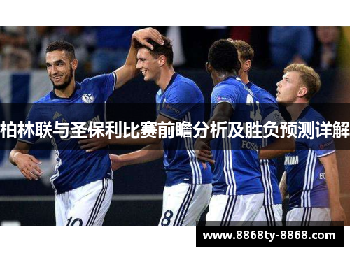 柏林联与圣保利比赛前瞻分析及胜负预测详解