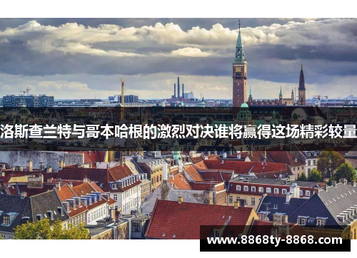 洛斯查兰特与哥本哈根的激烈对决谁将赢得这场精彩较量