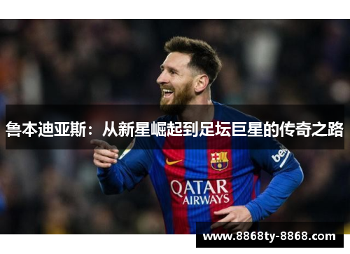 鲁本迪亚斯：从新星崛起到足坛巨星的传奇之路